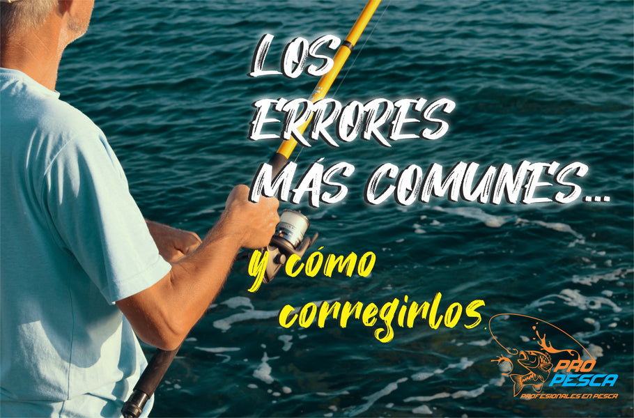 Los errores más comunes que cometemos los pescadores… y cómo corregirnos.